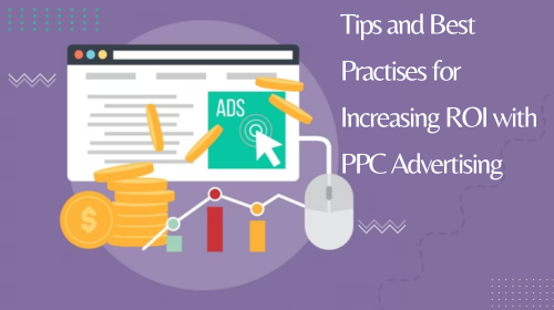 Tips and Best Practises for Increasing ROI with PPC Advertising